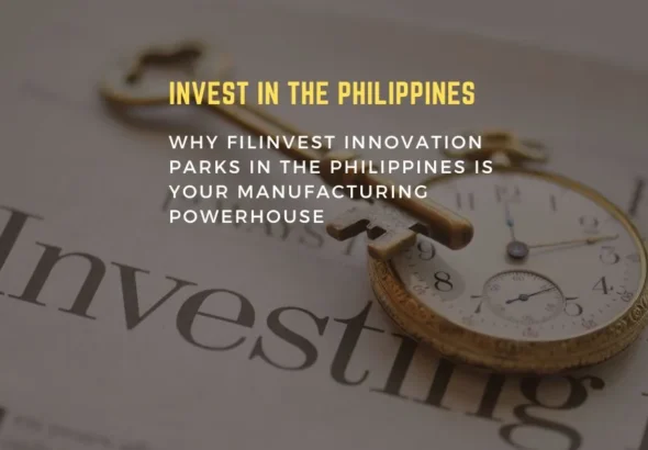 Unleashing Potential: Why Filinvest Innovation Parks in the Philippines is Your Manufacturing Powerhouse