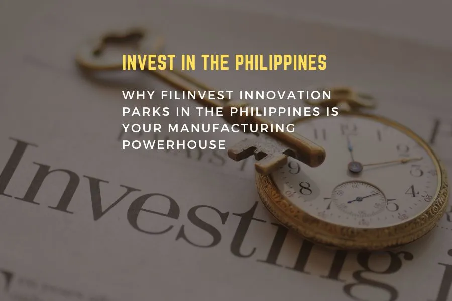 Unleashing Potential: Why Filinvest Innovation Parks in the Philippines is Your Manufacturing Powerhouse